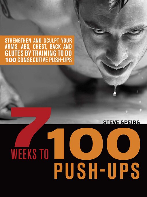 Title details for 7 Weeks to 100 Push-Ups: Strengthen and Sculpt Your Arms, Abs, Chest, Back and Glutes by Training to do 100 Consecutive Push- by Steve Speirs - Available